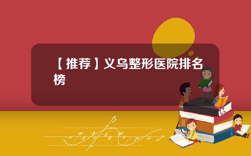 【推荐】义乌整形医院排名榜