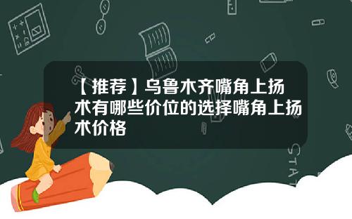【推荐】乌鲁木齐嘴角上扬术有哪些价位的选择嘴角上扬术价格