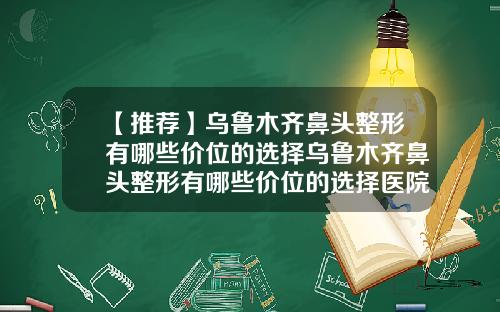 【推荐】乌鲁木齐鼻头整形有哪些价位的选择乌鲁木齐鼻头整形有哪些价位的选择医院