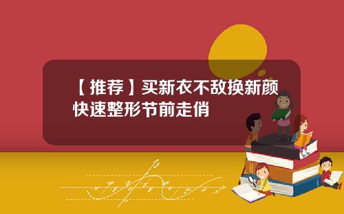 【推荐】买新衣不敌换新颜快速整形节前走俏