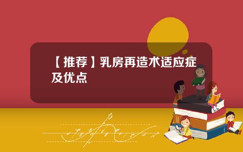 【推荐】乳房再造术适应症及优点