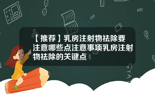 【推荐】乳房注射物祛除要注意哪些点注意事项乳房注射物祛除的关键点