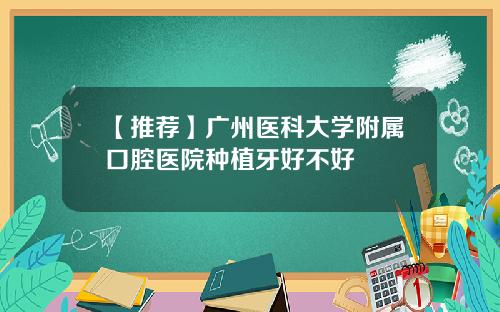 【推荐】广州医科大学附属口腔医院种植牙好不好