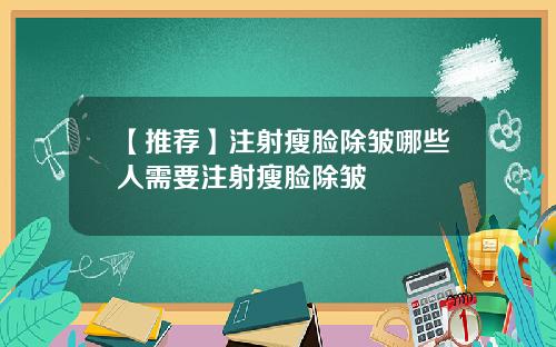 【推荐】注射瘦脸除皱哪些人需要注射瘦脸除皱