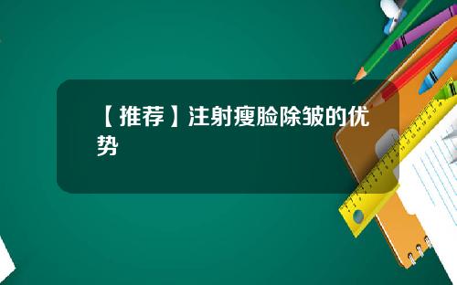 【推荐】注射瘦脸除皱的优势