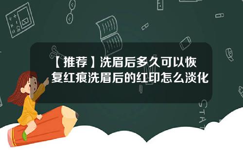 【推荐】洗眉后多久可以恢复红痕洗眉后的红印怎么淡化