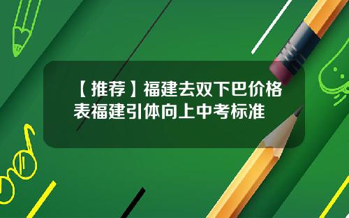 【推荐】福建去双下巴价格表福建引体向上中考标准