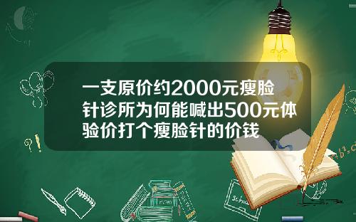 一支原价约2000元瘦脸针诊所为何能喊出500元体验价打个瘦脸针的价钱
