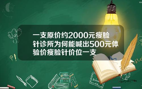 一支原价约2000元瘦脸针诊所为何能喊出500元体验价瘦脸针价位一支