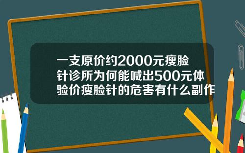 一支原价约2000元瘦脸针诊所为何能喊出500元体验价瘦脸针的危害有什么副作用多少钱一针