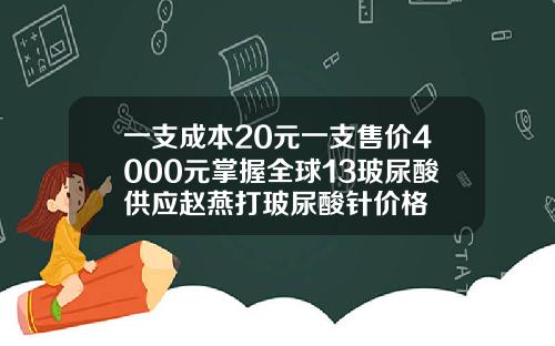 一支成本20元一支售价4000元掌握全球13玻尿酸供应赵燕打玻尿酸针价格