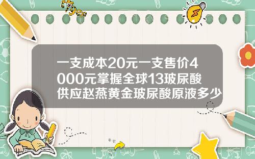 一支成本20元一支售价4000元掌握全球13玻尿酸供应赵燕黄金玻尿酸原液多少钱