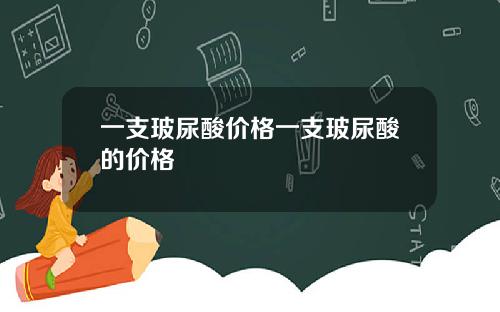 一支玻尿酸价格一支玻尿酸的价格