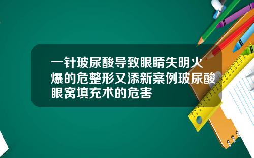 一针玻尿酸导致眼睛失明火爆的危整形又添新案例玻尿酸眼窝填充术的危害