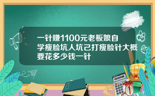 一针赚1100元老板娘自学瘦脸坑人坑己打瘦脸针大概要花多少钱一针