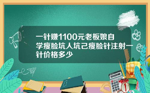 一针赚1100元老板娘自学瘦脸坑人坑己瘦脸针注射一针价格多少
