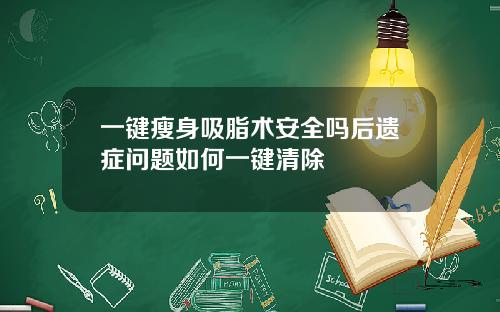 一键瘦身吸脂术安全吗后遗症问题如何一键清除