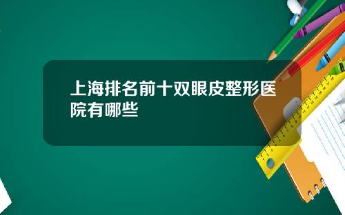 上海排名前十双眼皮整形医院有哪些