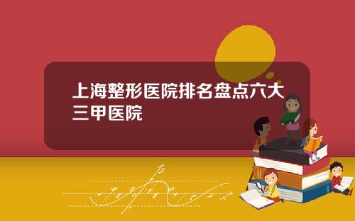 上海整形医院排名盘点六大三甲医院