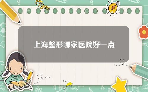 上海整形哪家医院好一点