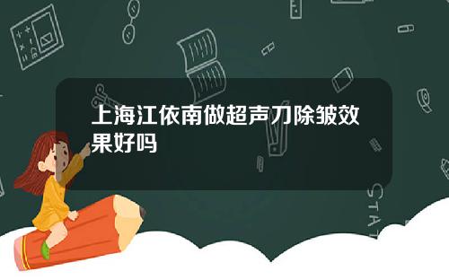 上海江依南做超声刀除皱效果好吗