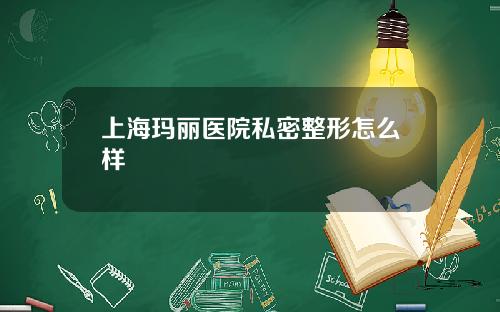 上海玛丽医院私密整形怎么样