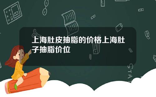 上海肚皮抽脂的价格上海肚子抽脂价位