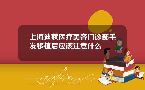 上海迪蔻医疗美容门诊部毛发移植后应该注意什么