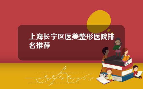 上海长宁区医美整形医院排名推荐
