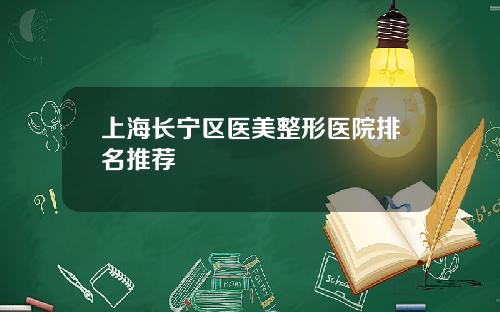 上海长宁区医美整形医院排名推荐