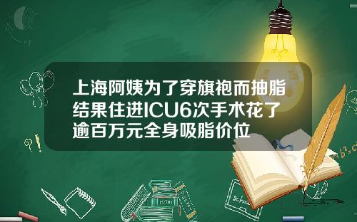 上海阿姨为了穿旗袍而抽脂结果住进ICU6次手术花了逾百万元全身吸脂价位