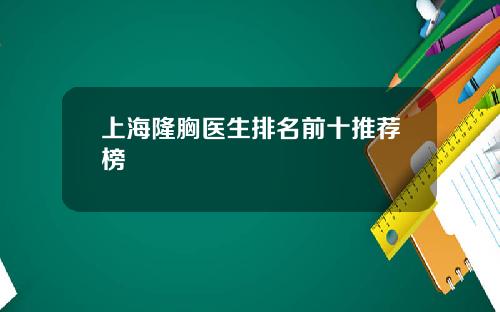 上海隆胸医生排名前十推荐榜