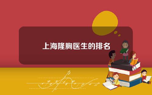 上海隆胸医生的排名