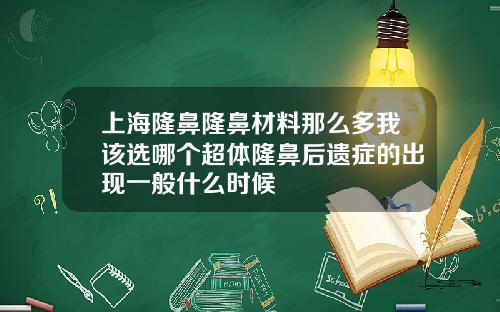 上海隆鼻隆鼻材料那么多我该选哪个超体隆鼻后遗症的出现一般什么时候