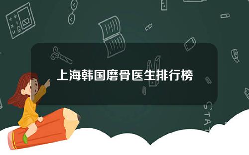 上海韩国磨骨医生排行榜