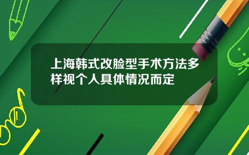 上海韩式改脸型手术方法多样视个人具体情况而定