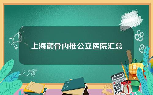 上海颧骨内推公立医院汇总