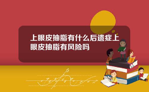 上眼皮抽脂有什么后遗症上眼皮抽脂有风险吗