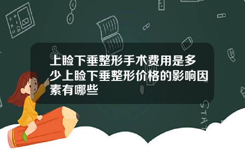 上睑下垂整形手术费用是多少上睑下垂整形价格的影响因素有哪些