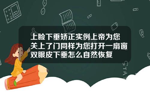 上睑下垂矫正实例上帝为您关上了门同样为您打开一扇窗双眼皮下垂怎么自然恢复