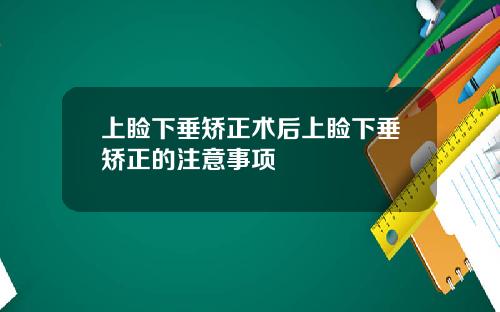 上睑下垂矫正术后上睑下垂矫正的注意事项