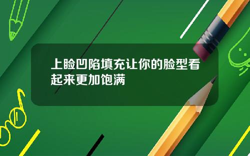 上睑凹陷填充让你的脸型看起来更加饱满