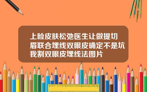上睑皮肤松弛医生让做提切眉联合埋线双眼皮确定不是坑我割双眼皮埋线法图片