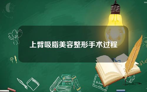 上臂吸脂美容整形手术过程