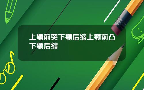 上颚前突下颚后缩上颚前凸下颚后缩