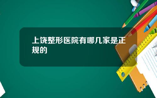 上饶整形医院有哪几家是正规的