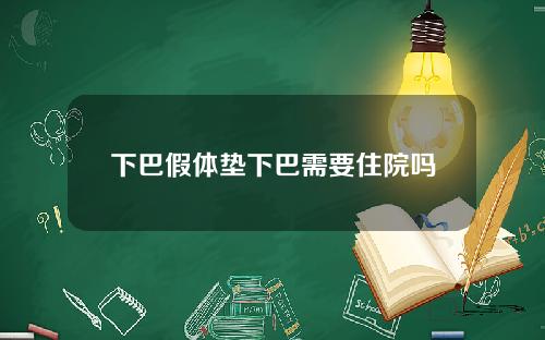 下巴假体垫下巴需要住院吗