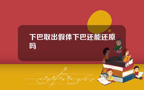 下巴取出假体下巴还能还原吗