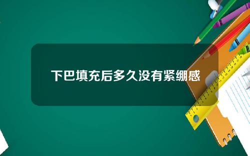 下巴填充后多久没有紧绷感
