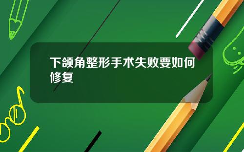 下颌角整形手术失败要如何修复